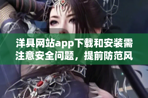 洋具網站app下載和安裝需注意安全問題，提前防范風險