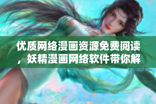 優(yōu)質(zhì)網(wǎng)絡(luò)漫畫(huà)資源免費(fèi)閱讀，妖精漫畫(huà)網(wǎng)絡(luò)軟件帶你解鎖精彩漫畫(huà)世界