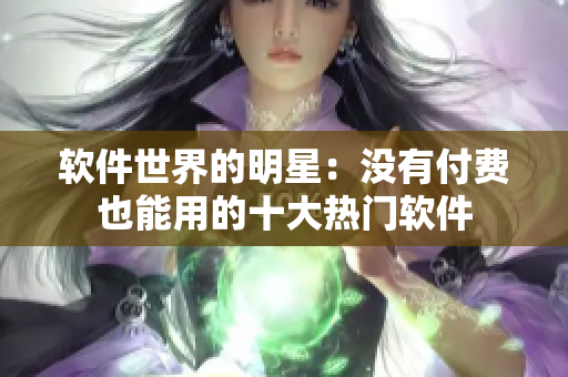 軟件世界的明星：沒有付費也能用的十大熱門軟件