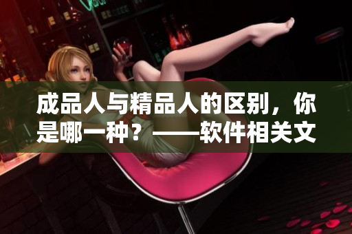 成品人與精品人的區別，你是哪一種？——軟件相關文章編輯的探討