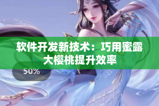 軟件開發(fā)新技術(shù)：巧用蜜露大櫻桃提升效率