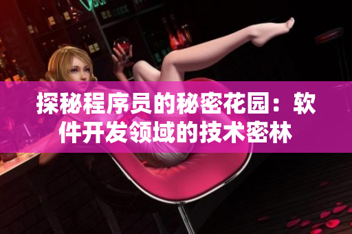 探秘程序員的秘密花園：軟件開發(fā)領(lǐng)域的技術(shù)密林