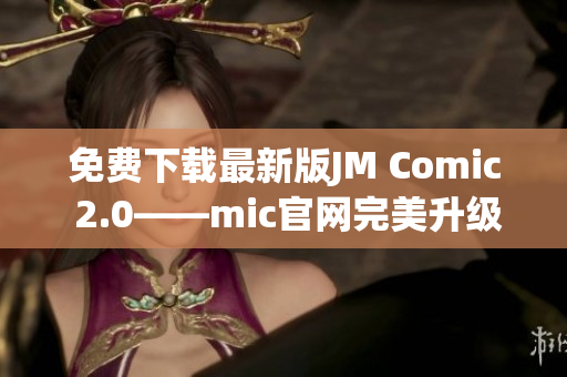 免費下載最新版JM Comic 2.0——mic官網(wǎng)完美升級