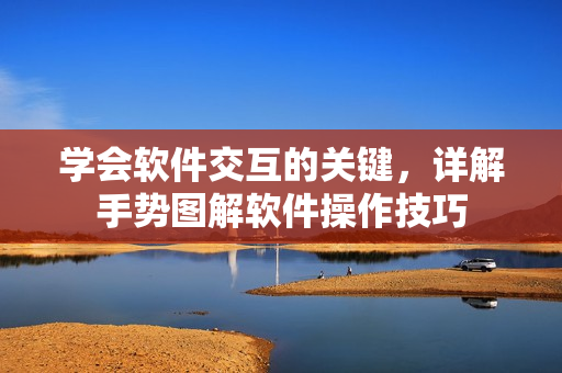 學會軟件交互的關(guān)鍵，詳解手勢圖解軟件操作技巧