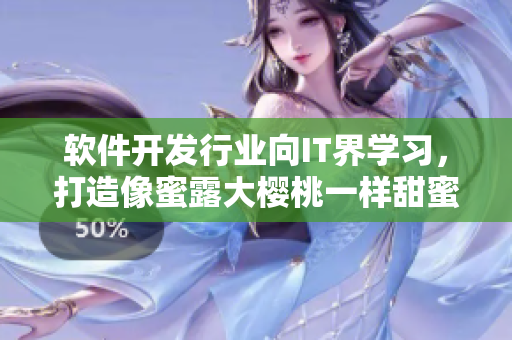 軟件開發行業向IT界學習，打造像蜜露大櫻桃一樣甜蜜的用戶體驗