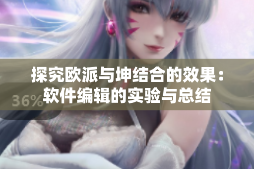 探究歐派與坤結合的效果：軟件編輯的實驗與總結