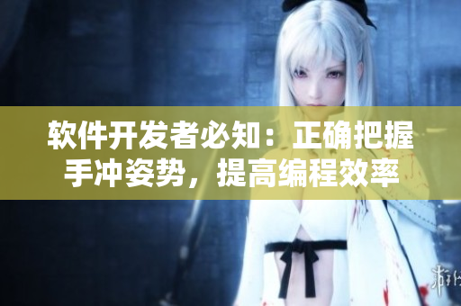 軟件開發者必知：正確把握手沖姿勢，提高編程效率