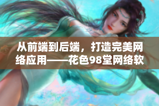 從前端到后端，打造完美網絡應用——花色98堂網絡軟件教程