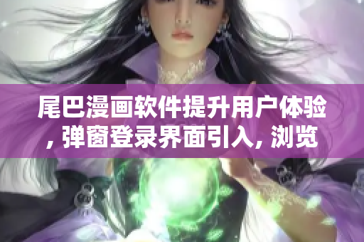 尾巴漫畫軟件提升用戶體驗, 彈窗登錄界面引入, 瀏覽更便捷