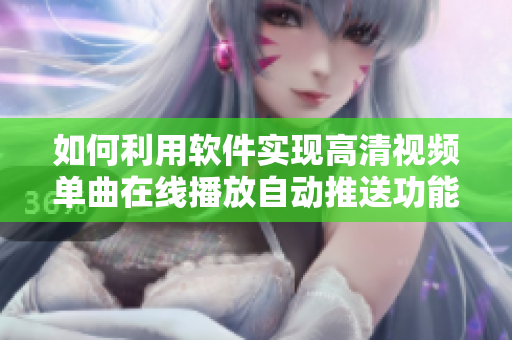 如何利用軟件實現高清視頻單曲在線播放自動推送功能