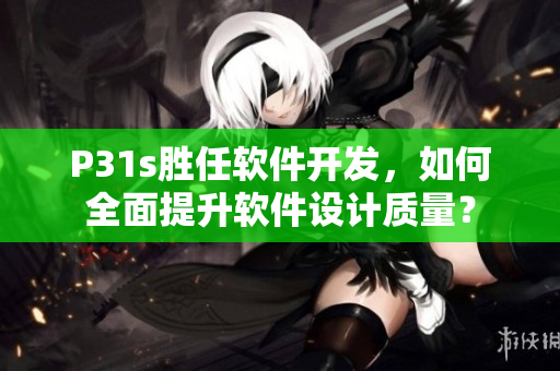 P31s勝任軟件開發，如何全面提升軟件設計質量？