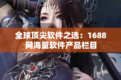 全球頂尖軟件之選：1688網海量軟件產品欄目
