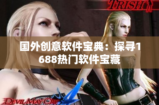 國外創意軟件寶典：探尋1688熱門軟件寶藏