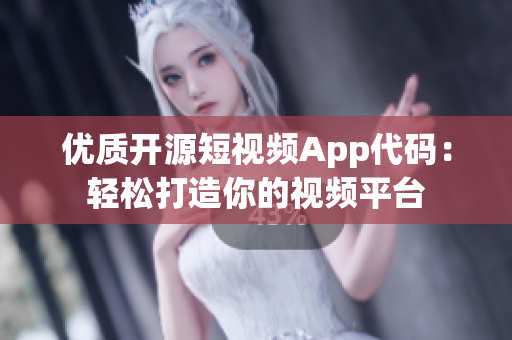 優質開源短視頻App代碼：輕松打造你的視頻平臺