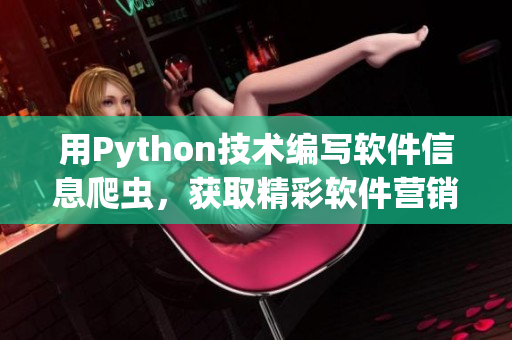 用Python技術編寫軟件信息爬蟲，獲取精彩軟件營銷新思路