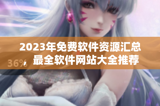 2023年免費(fèi)軟件資源匯總，最全軟件網(wǎng)站大全推薦