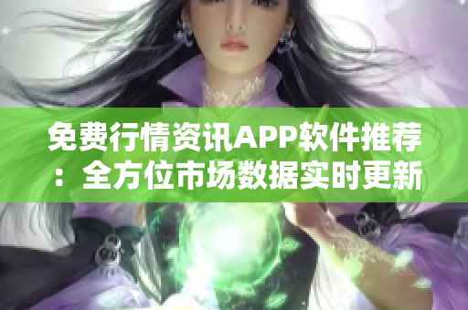 免費行情資訊APP軟件推薦：全方位市場數(shù)據(jù)實時更新