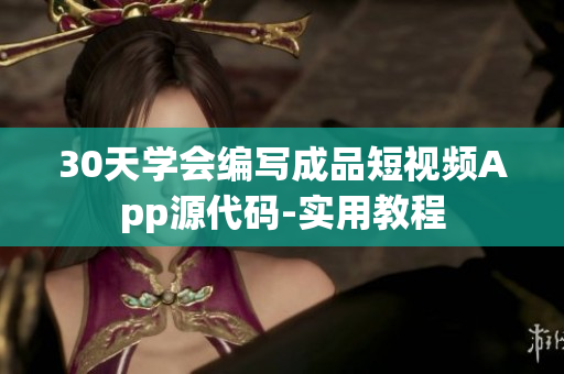 30天學(xué)會編寫成品短視頻App源代碼-實(shí)用教程