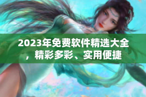 2023年免費軟件精選大全，精彩多彩、實用便捷