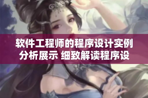 軟件工程師的程序設計實例分析展示 細致解讀程序設計的奧秘
