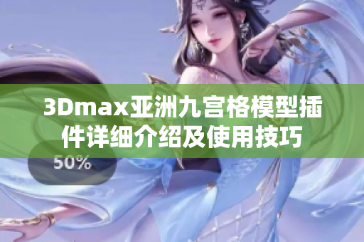 3Dmax亞洲九宮格模型插件詳細(xì)介紹及使用技巧
