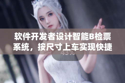 軟件開發者設計智能B檢票系統，按尺寸上車實現快捷檢票