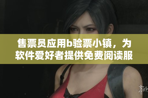售票員應用b驗票小鎮，為軟件愛好者提供免費閱讀服務
