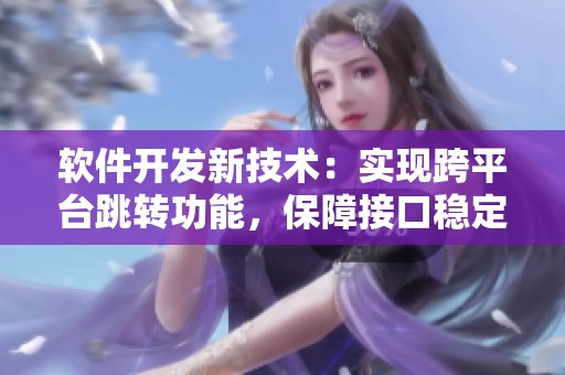 軟件開發新技術：實現跨平臺跳轉功能，保障接口穩定連接