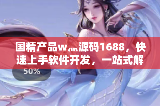 國精產品w灬源碼1688，快速上手軟件開發，一站式解決方案