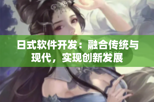日式軟件開發：融合傳統與現代，實現創新發展