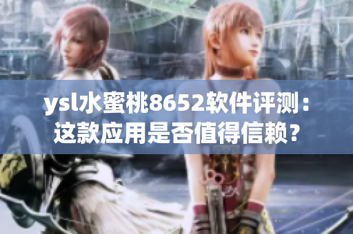 ysl水蜜桃8652軟件評測：這款應用是否值得信賴？