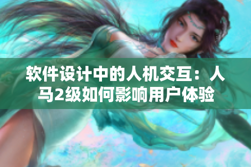 軟件設計中的人機交互：人馬2級如何影響用戶體驗