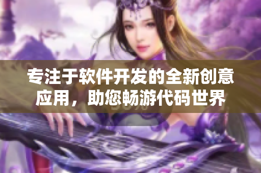 專注于軟件開發(fā)的全新創(chuàng)意應用，助您暢游代碼世界