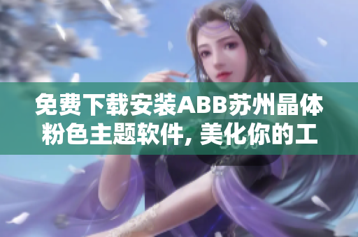 免費下載安裝ABB蘇州晶體粉色主題軟件, 美化你的工作界面