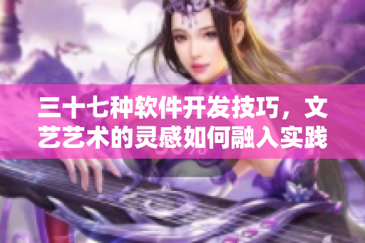 三十七種軟件開發(fā)技巧，文藝藝術(shù)的靈感如何融入實(shí)踐