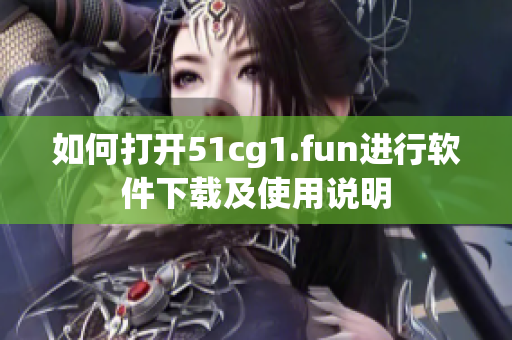 如何打開51cg1.fun進行軟件下載及使用說明