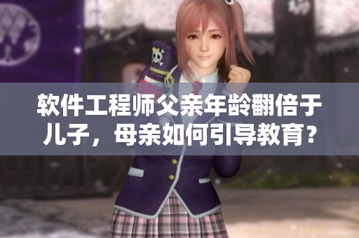 軟件工程師父親年齡翻倍于兒子，母親如何引導教育？