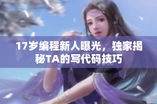 17歲編程新人曝光，獨(dú)家揭秘TA的寫代碼技巧