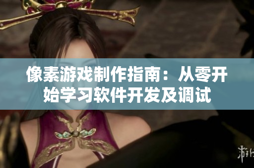 像素游戲制作指南：從零開始學習軟件開發及調試