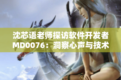 沈芯語老師探訪軟件開發者MD0076：洞察心聲與技術探索