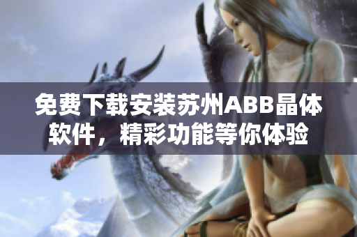 免費(fèi)下載安裝蘇州ABB晶體軟件，精彩功能等你體驗(yàn)