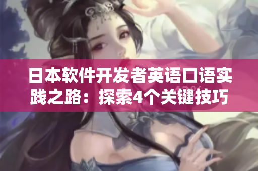日本軟件開發(fā)者英語口語實踐之路：探索4個關鍵技巧