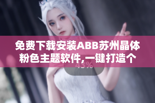免費(fèi)下載安裝ABB蘇州晶體粉色主題軟件,一鍵打造個(gè)性桌面