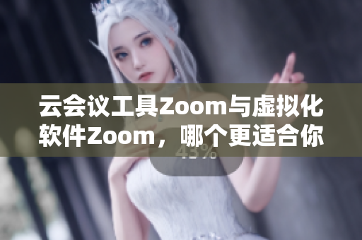 云會議工具Zoom與虛擬化軟件Zoom，哪個更適合你？