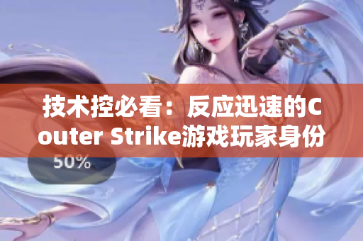 技術控必看：反應迅速的Couter Strike游戲玩家身份曝光