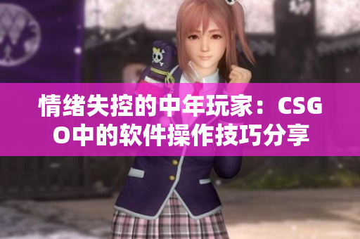 情緒失控的中年玩家：CSGO中的軟件操作技巧分享