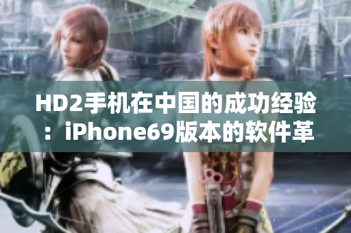 HD2手機在中國的成功經驗：iPhone69版本的軟件革命