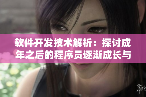 軟件開發(fā)技術(shù)解析：探討成年之后的程序員逐漸成長與優(yōu)化的秘密