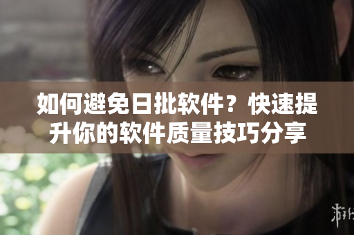 如何避免日批軟件？快速提升你的軟件質(zhì)量技巧分享