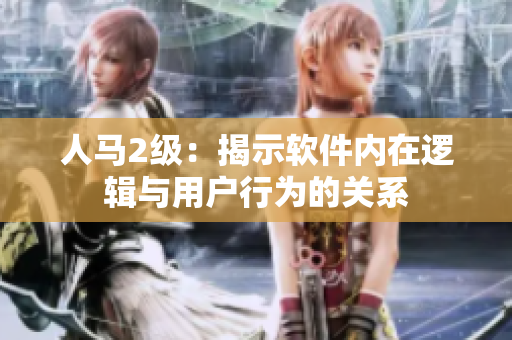 人馬2級：揭示軟件內在邏輯與用戶行為的關系
